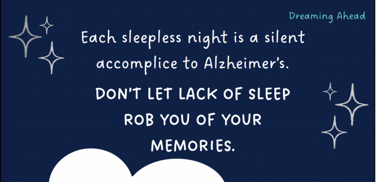 Each sleepless night is a silent accomplice to Alzheimer's. Don't let lack of sleep rob you of your memories